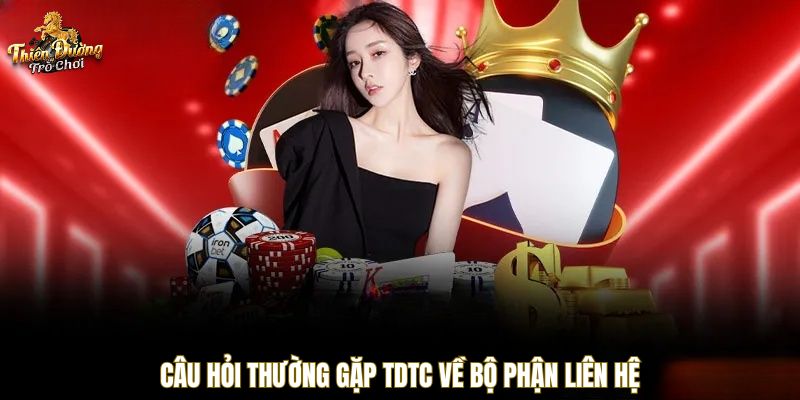 Câu hỏi thường gặp TDTC về bộ phận liên hệ