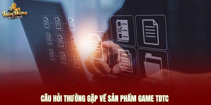 Câu hỏi thường gặp về sản phẩm game TDTC