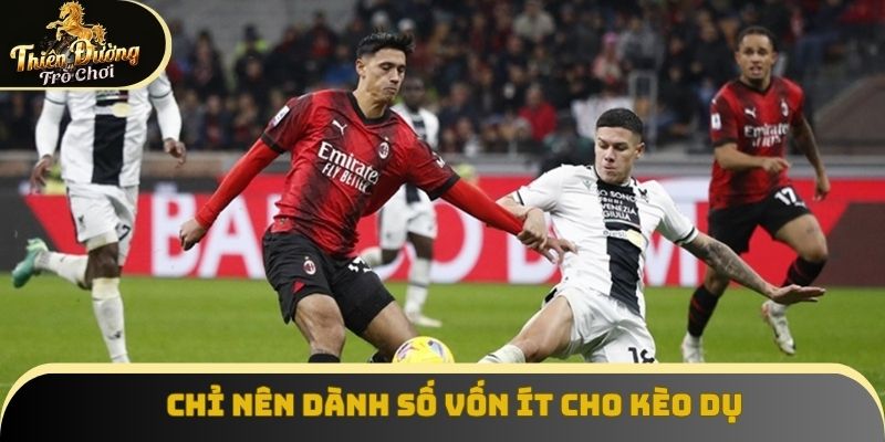 Chỉ nên dành số vốn ít cho kèo dụ