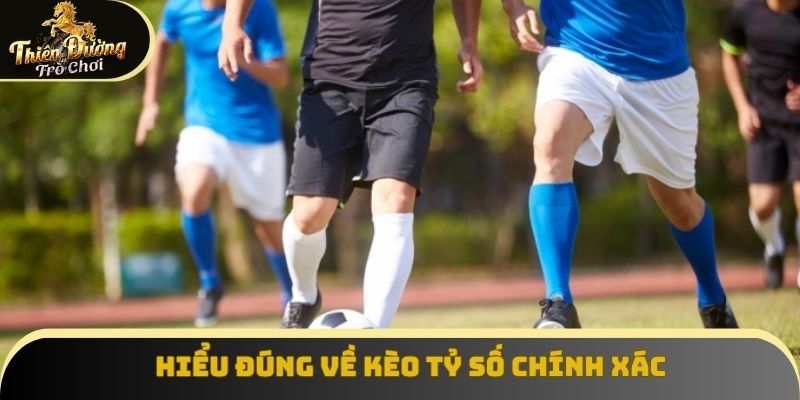 Hiểu đúng về kèo tỷ số chính xác