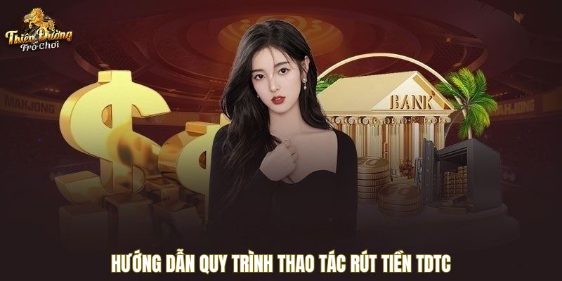 Hướng dẫn quy trình thao tác rút tiền TDTC