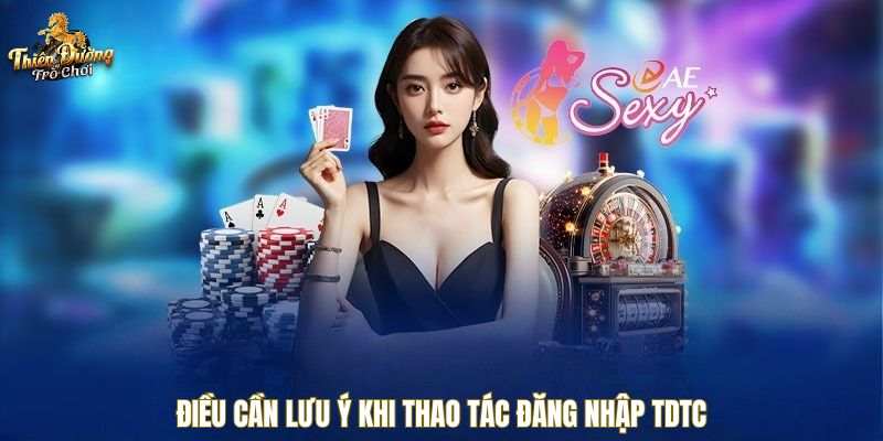 Điều cần lưu ý khi thao tác đăng nhập TDTC