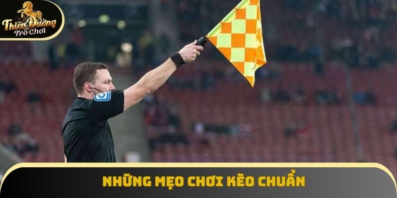 Những mẹo chơi kèo chuẩn