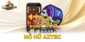 Nổ Hũ Aztec - Săn Kho Báu Cổ Đại, Trúng Lớn Bất Ngờ 2025
