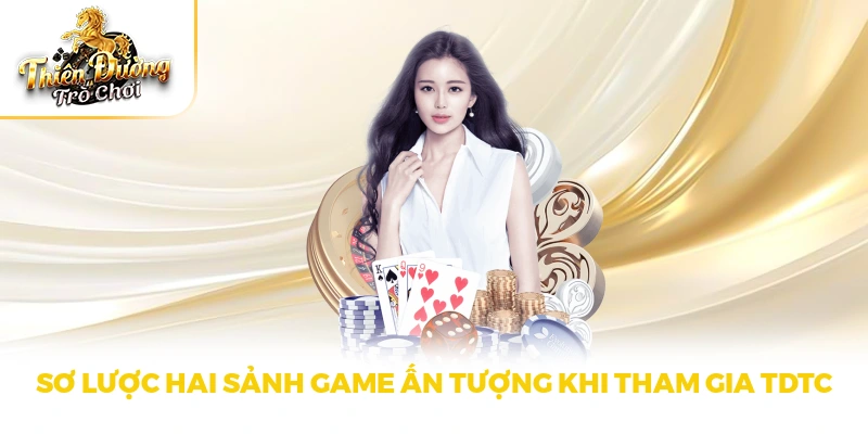 Sơ lược hai sảnh game ấn tượng khi tham gia TDTC