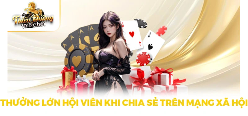 Thưởng lớn hội viên khi chia sẻ trên mạng xã hội